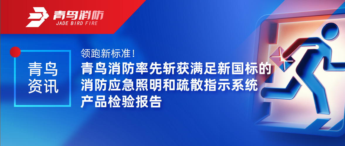 青鳥資訊 | 領跑新標準！青鳥消防率先斬獲滿足新國標的消防應急照明和疏散指示系統產品檢驗報告